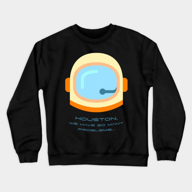 Houston We Have So Many Problems Crewneck Sweatshirt by NinjaKlee